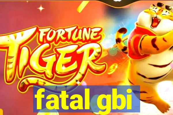 fatal gbi